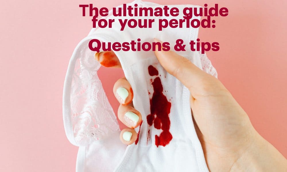 The Ultimate Guide for your Period: Questions and Tips